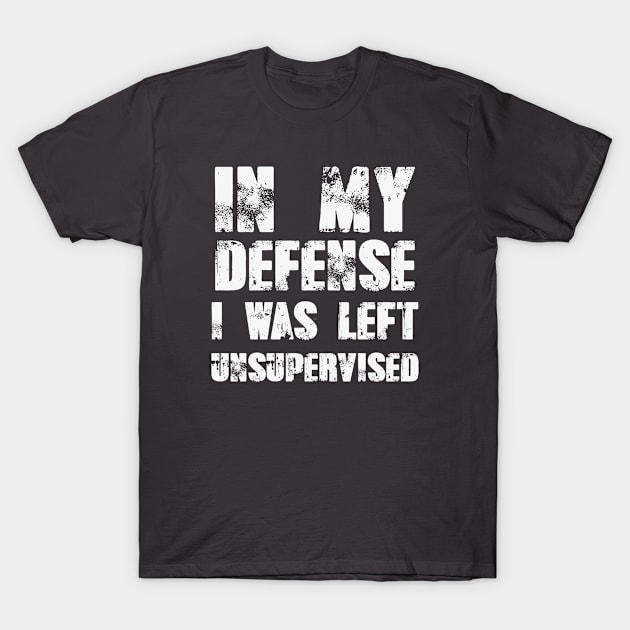 In My Defense I was Left Unsupervised T-Shirt by storyofluke